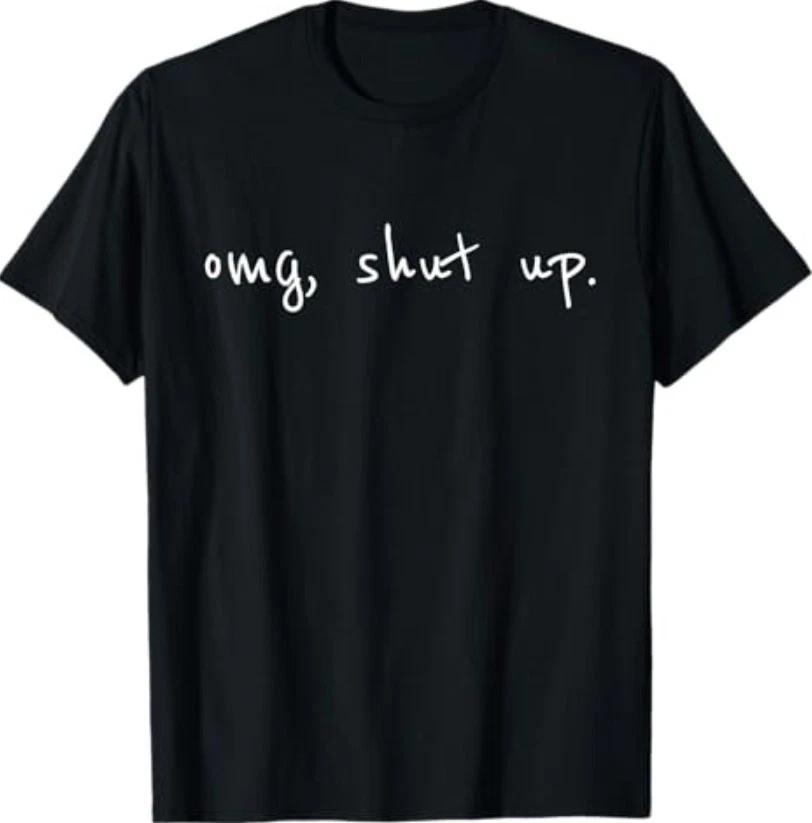 OMG Shut Up Shirt - Funny Meme Sarcasm T-Shirt XS