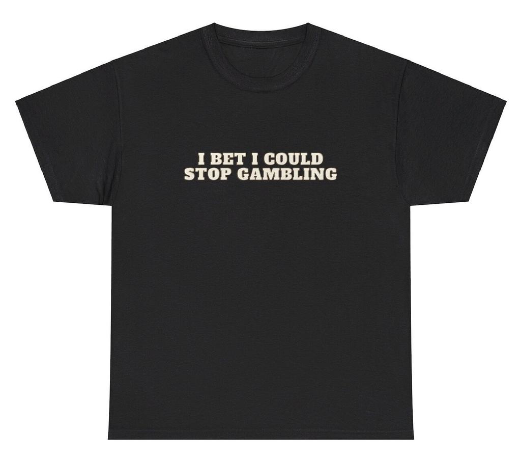I Bet I Could Stop Gambling T Shirt Funny Ironic Casino Gamble Addict Gift Tee