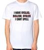 I Have Dyslexia Unisex T-Shirt I Can't Spell Funny Quote Top