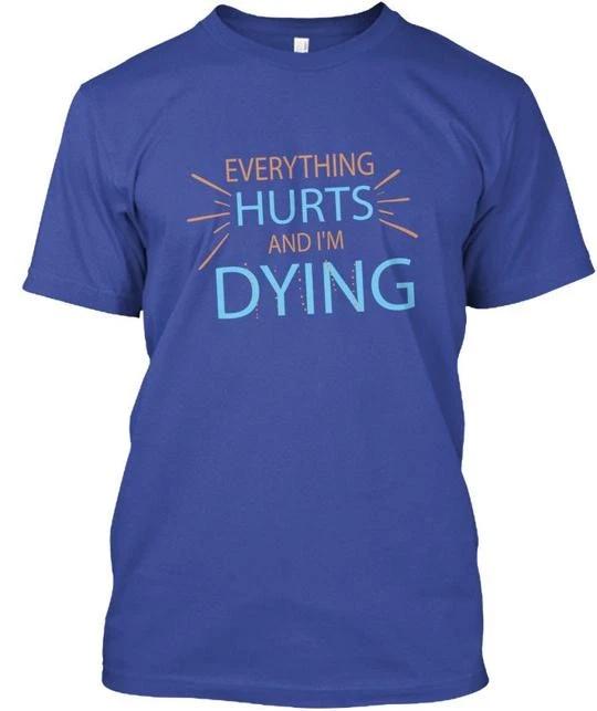 Everything Hurts And Im Dying Top T shirt Made in the USA Size S to 5XL S