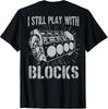 I Still Play With Blocks Funny Mens Car Mechanic Car Engine T-Shirt Unisex T-Shirt