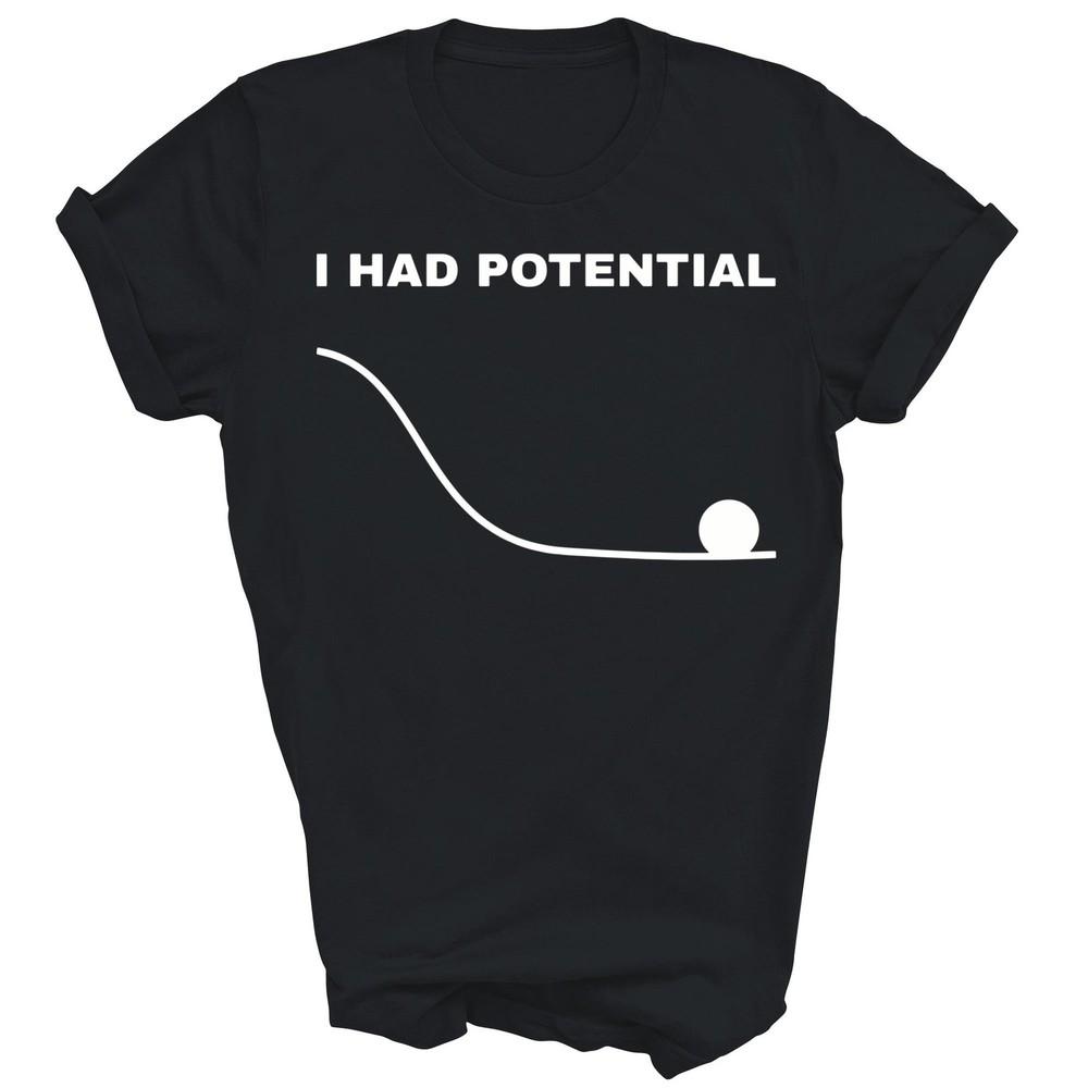 

I Had Potential Funny Physics Science Unisex Shirt Gift 4XL