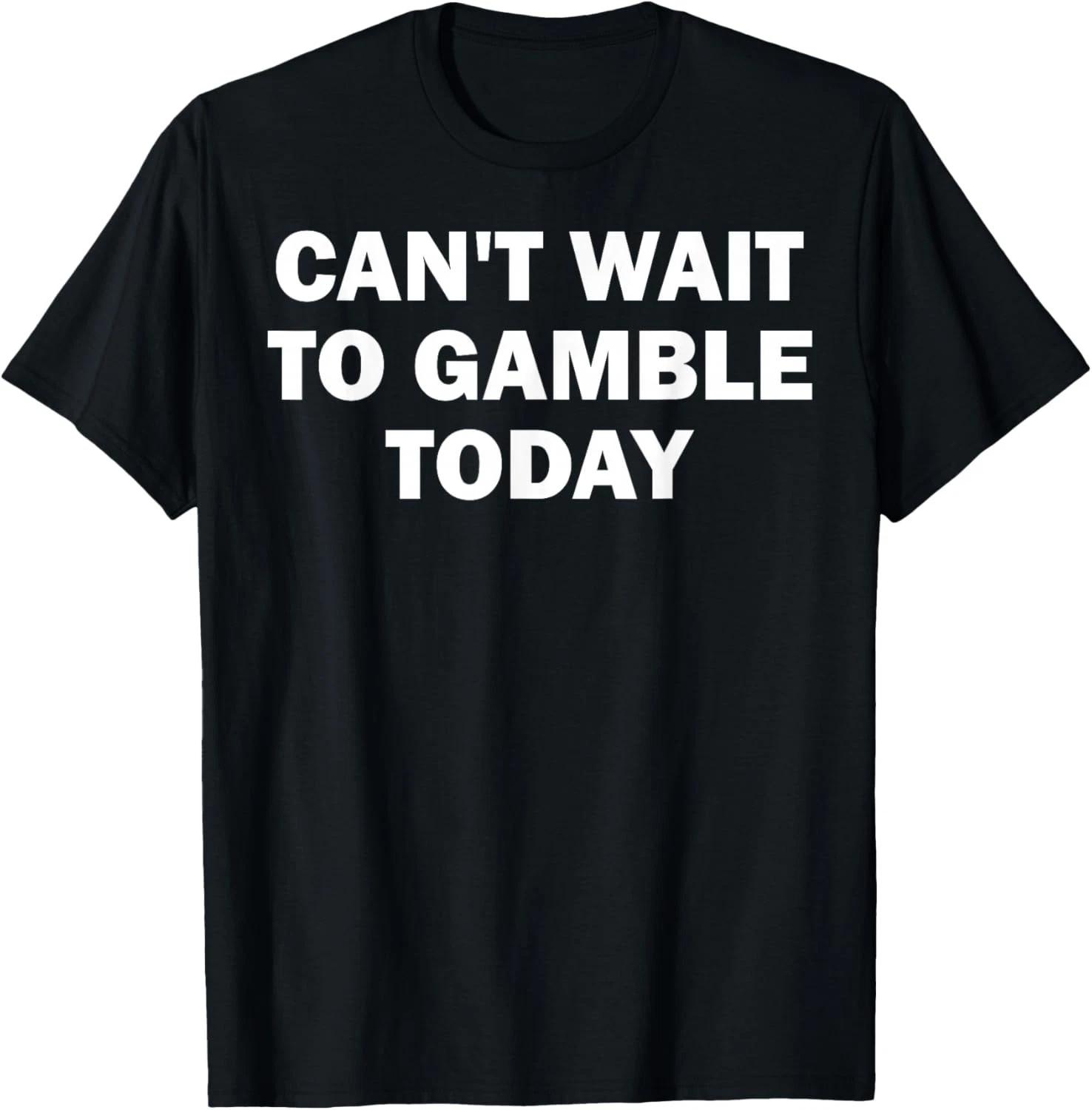 Can t Wait to Gamble Today Gift Unisex T-Shirt L