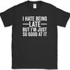 I Hate Being Late But I'm Just So Good At It T-Shirt Funny Novelty Humor Tee