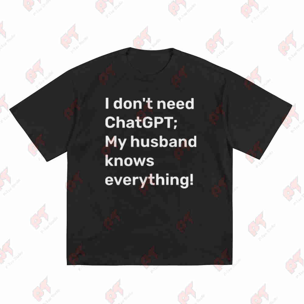 I Don't Need ChatGPT My Husband Knows Everything Short Sleeve Tee 100% Cotton T-Shirt