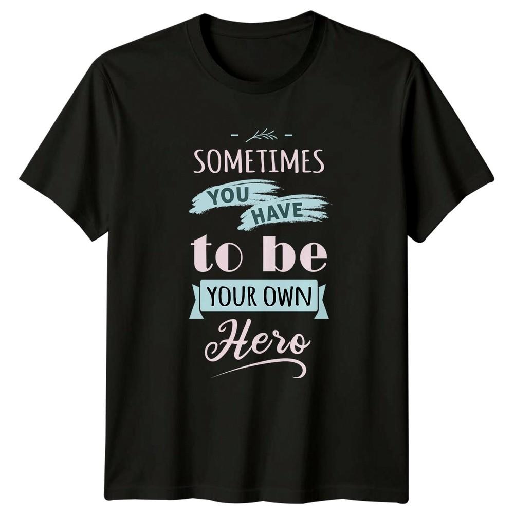 Sometimes You Have To Be TShirt Self EmpowerUnisext Inspirational