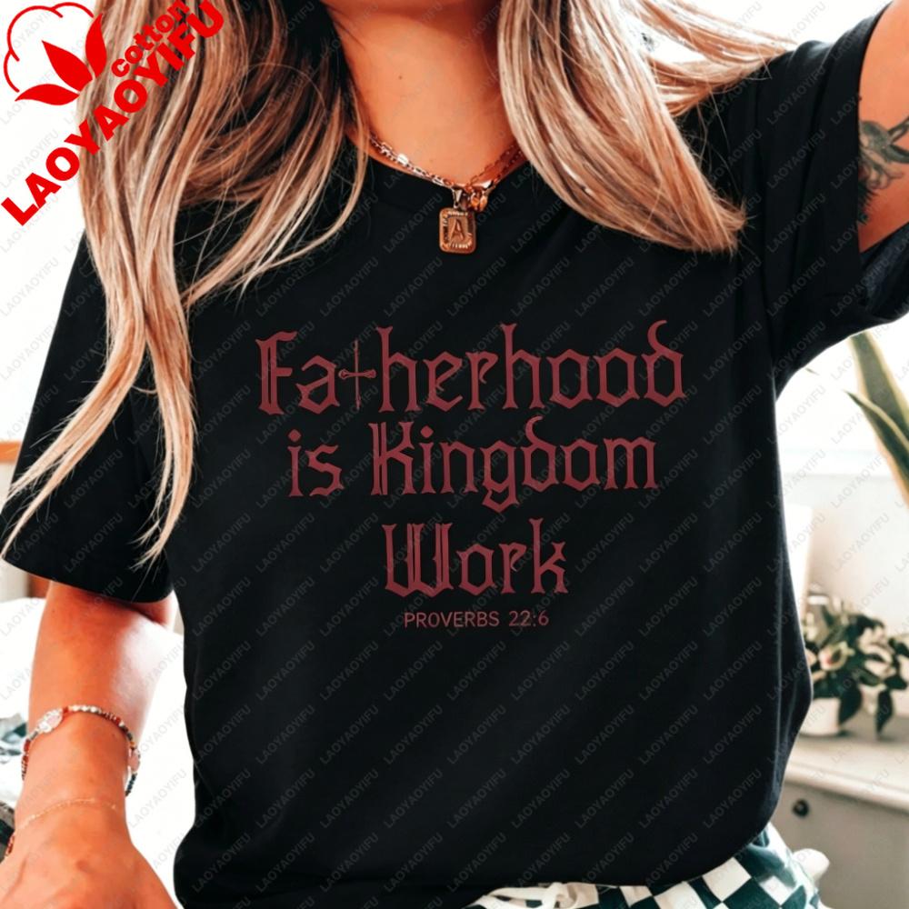 Proverbs 226 Fatherhood Is Kingdom Work Tshirt Christian Unisex Clothing Religious Gothic Print Gift Tee For Christian Dads S