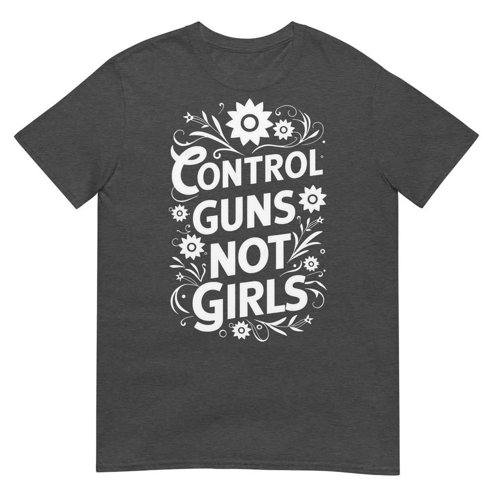 Control Guns Not Girls Unisexs Rights Choices Saying TShirt