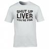 Funny Drinks Shut Up Liver Tshirt