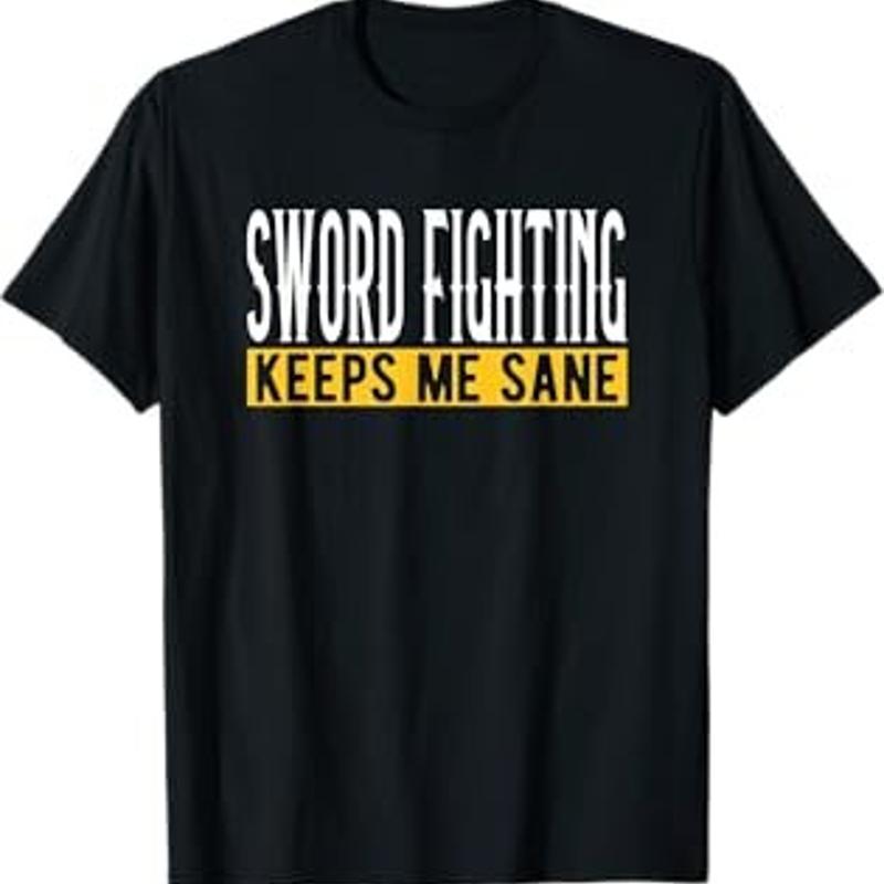 Sword Fighting Keeps Me Sane I Martial Arts Battle T Shirt