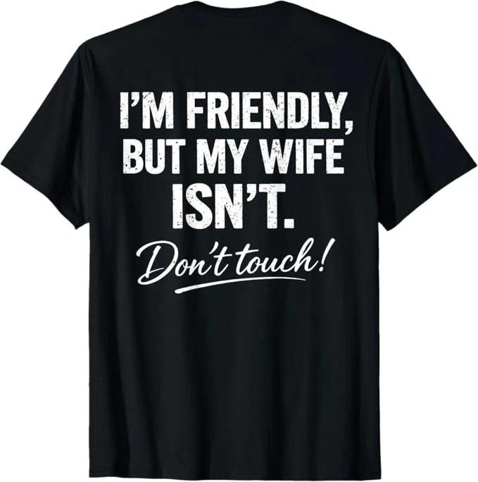 (ON Back) I m Friendly But My Wife Isn t Don t Touch Funny T-Shirt S