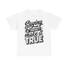 Saying It Doesn't Make It True Unisex Tee, Graphic Tee, Statement Shirt,