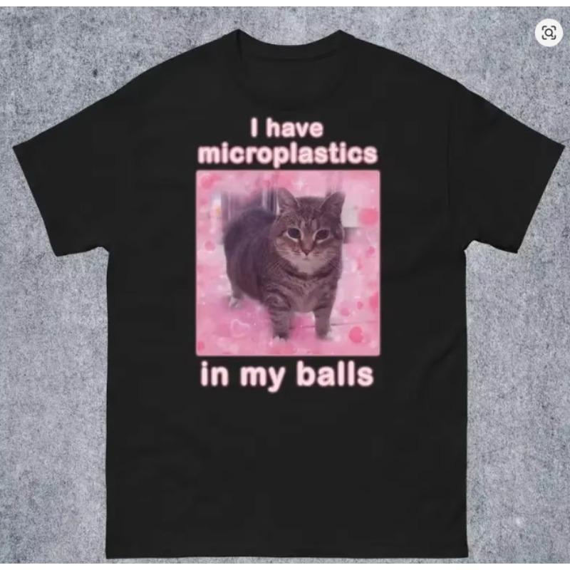 

I Have Microplastics in My Balls Funny Cat Meme Tshirt Gift for Women Ironic Cats Shirt Stupid Silly Gifts Goofy Ahh Cat Tee 4XL