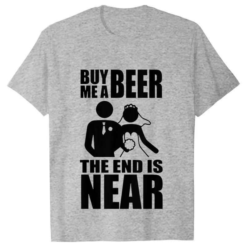 Buy Me A Beer The End Is Near Groom Bride Bachelor Wedding Party T Shirts Streetwear Short Sleeve Unisex Tees Summer T-shirt