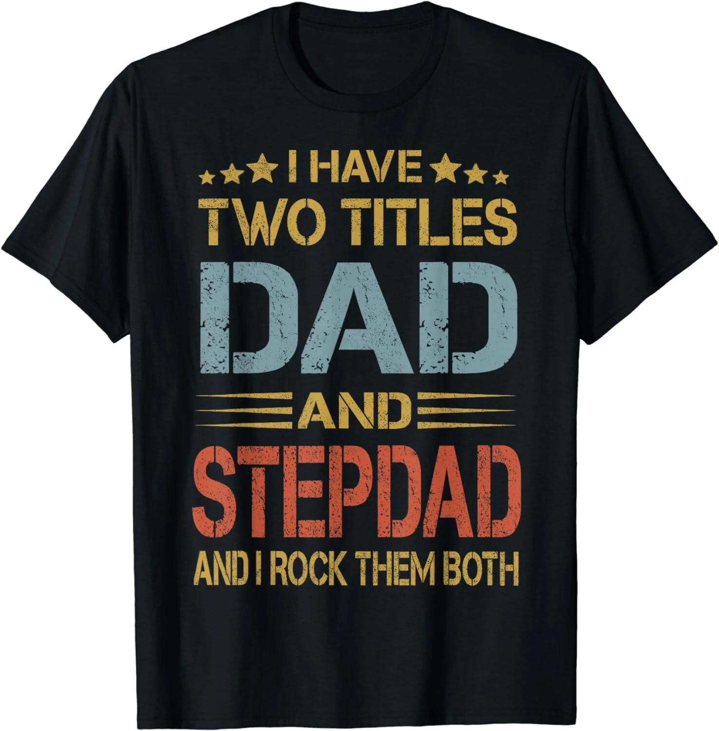 

I Have Two Titles Dad And Step-Dad Funny Fathers Day Gifts Gift Unisex T-Shirt 4XL
