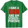 I Have A Gun and Am Schizophrenic T-Shirt