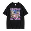 Existence Is Pain Funny Cute Cat Meme Tee Shirt Men Women Summer Casual ONeck T Shirt Vintage Fashion Oversized Cotton Tshirts