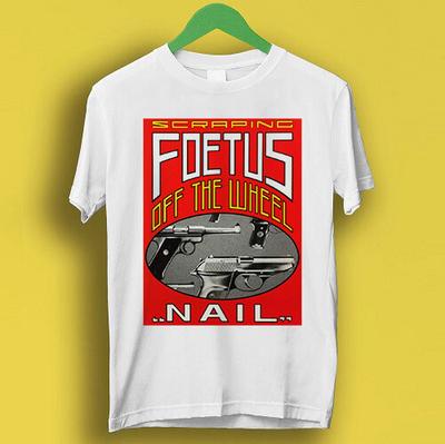 Scraping Foetus Off The Wheel Nail Cool Gift Tee T Shirt P3097