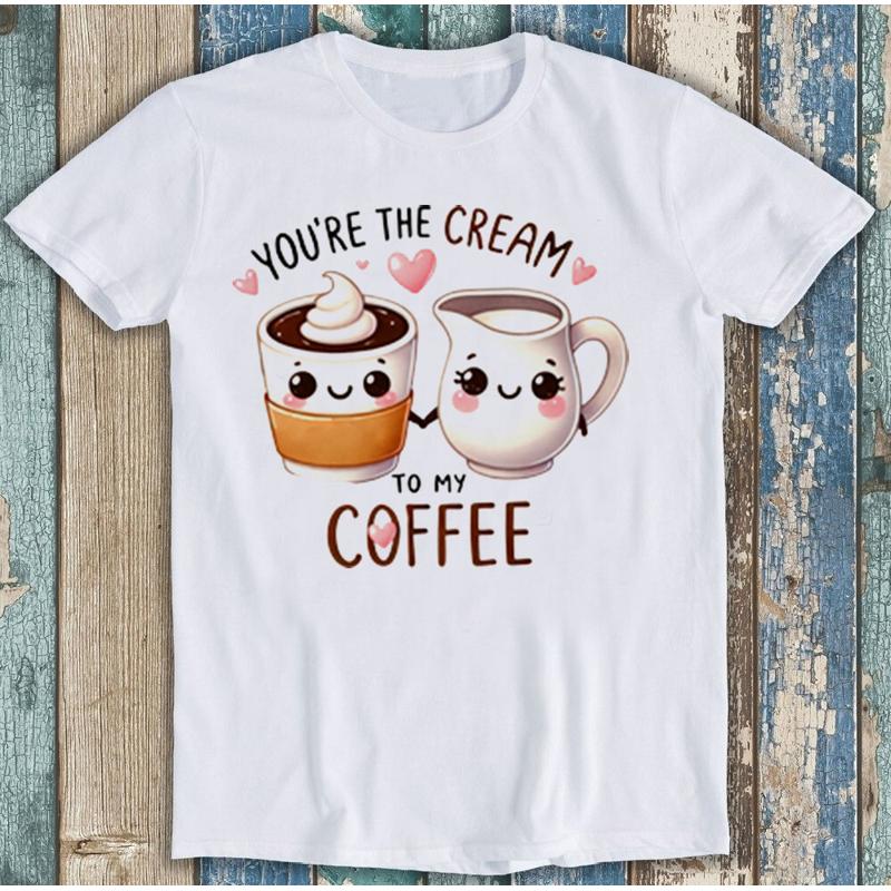 Valentine S Day You Re The Cream To My Coffee Funny T Shirt 1975 S разноцветный