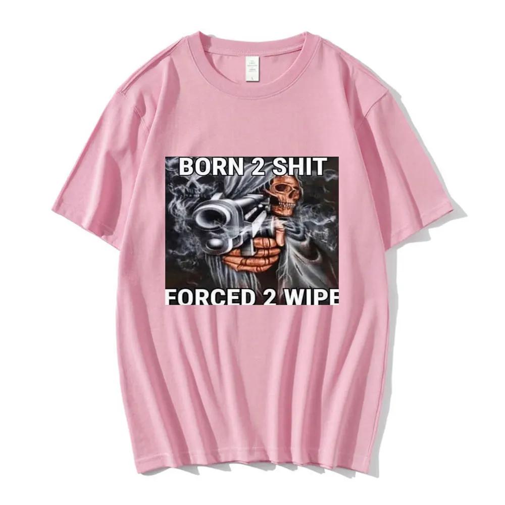 Anime Born To Shit Forced To Wipe Skeleton T Shirt High Quality Cotton Short Sleeve T-shirt Men Women Casual Oversized T-shirts