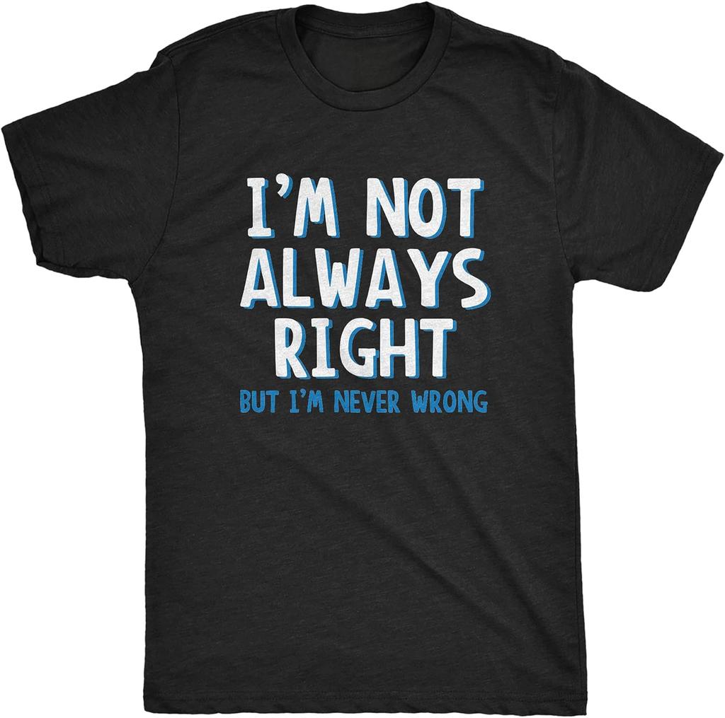 Vtipný Sarkasmus Humor pro Dospělé Vtip Nemám Vždycky Pravdu, Ale Nikdy se Nemýlím Tričko Unisex Styl Košile pro Ženy Unisex Oblečení