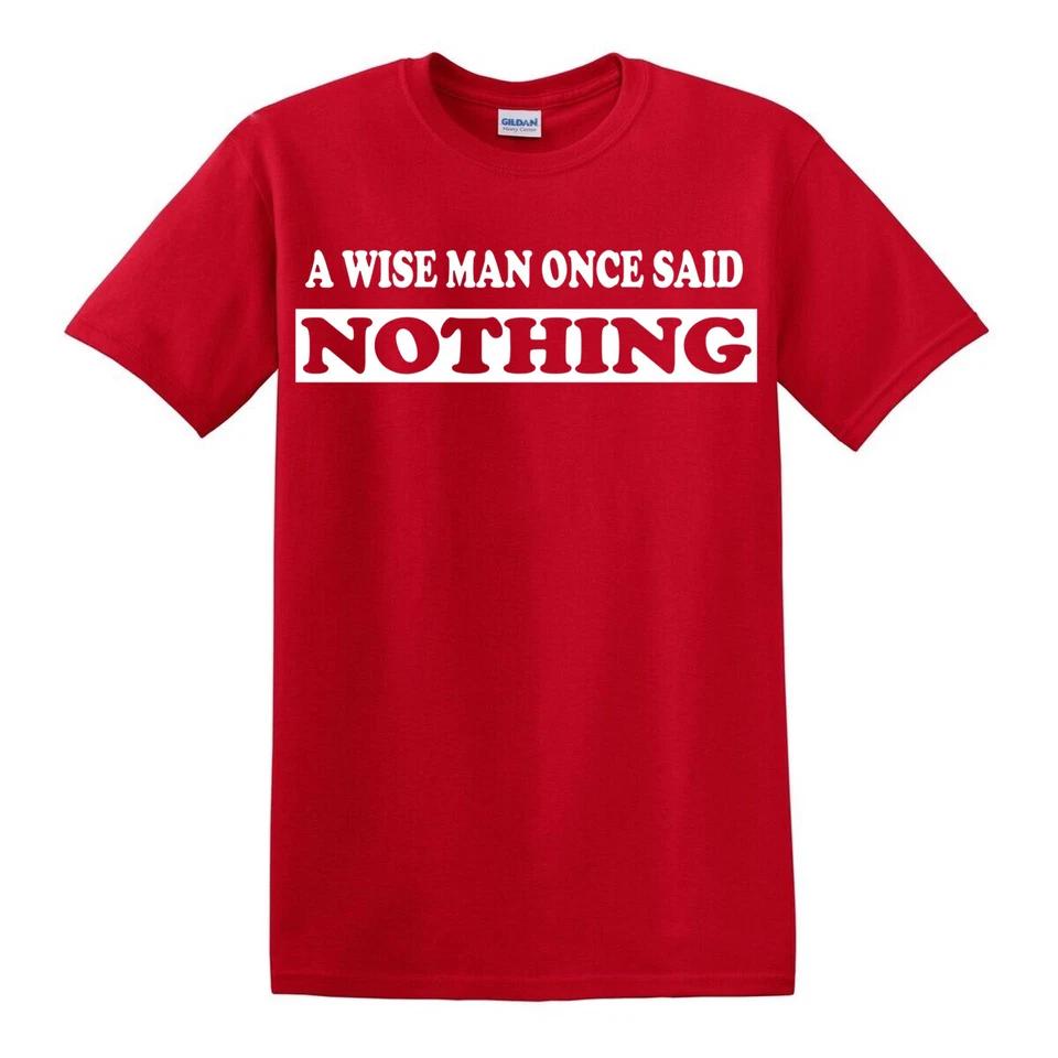 A WISE MAN ONCE SAID NOTHING Funny T-Shirt Novelty Joke Birthday Gift Top Tee 3 XL