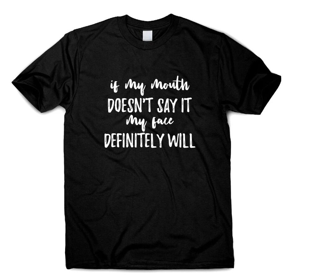 Funny Sarcastic Quote If My Mouth Doesn t Say It My Face Definitely Will T-Shirt 2XL