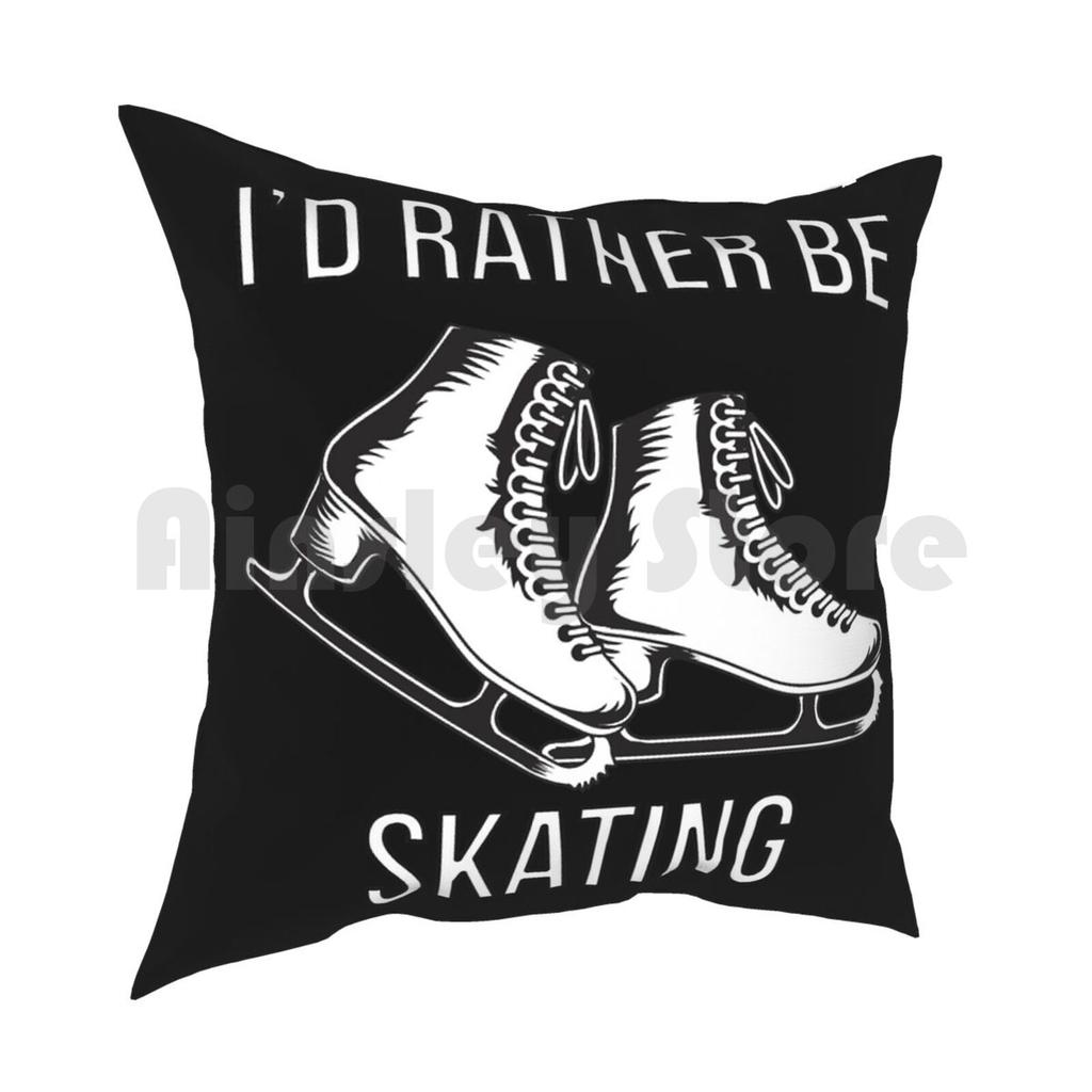 Id Rather Be Skating Pillow Case Printed Home Soft Throw Pillow Ice Skating Ice Skater Ice Skaters Figure Skating