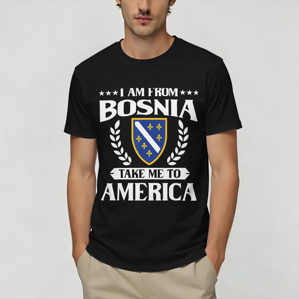 I Am from Bosnia Take Me to America Bosnian TShirt Summer 100 Cotton T Shirts Custom Logo Tshirt Short Sleeve Funny Top Tees