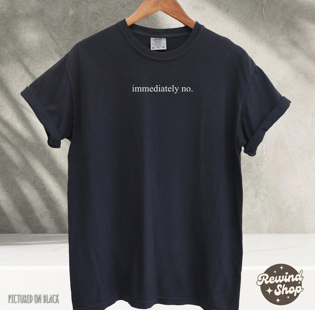 Sarcastic Immediately No Shirt, Funny Shirts, Comfort Colors® Shirts, Sarcastic Shirt, Funny Statement Shirt, Sarcasm Shirt for Women