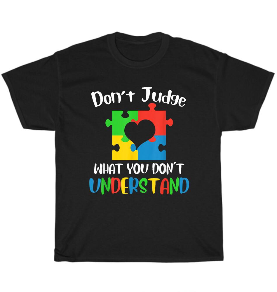 

Don t Judge What You Don t Understand Autism Awareness Month T-Shirt Unisex Gift 4XL