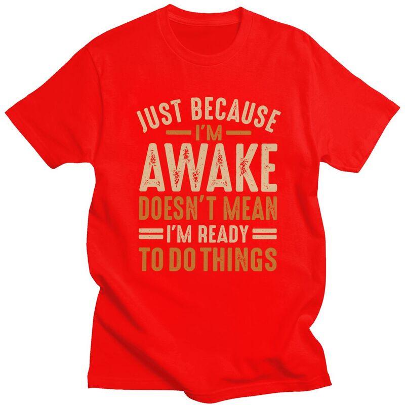 

Just Because Im Awake Doesnt Mean Im Ready To Do Things T Shirts ShortSleeve Cotton Tshirt Leisure Tees Slim Fit Clothing S