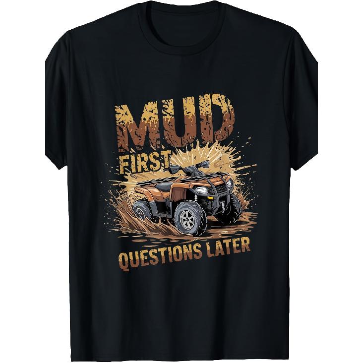 Mud First Questions Later ATV Quad Riding T-Shirt Men'S Black Tee Comfortable Perfect for Home|Outdoor|Work|Gifting (Birthdays|Mother'S