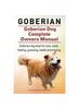 Kniha Goberian. Goberian Dog Complete Owners Manual. Goberian Dog Book for Care, Costs, Feeding, Grooming, Health and Training.