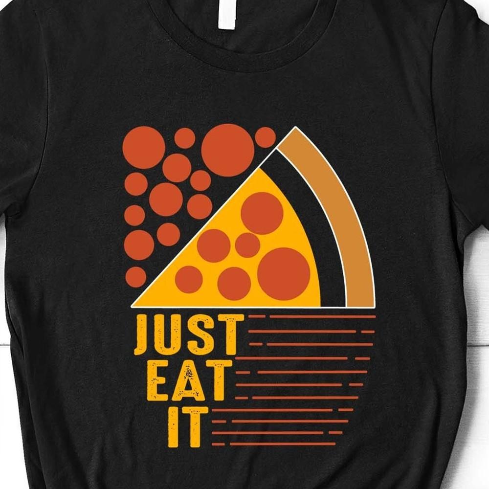 Just Eat It, Pizza Slice Shirt, Pizza Party Shirt, Pizza Birthday Shirt, #26 Unisex T-Shirt XXL