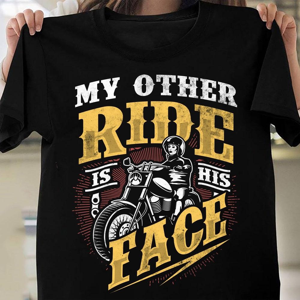 My Other Ride Is His Face, Motorcycle Shirt for Women, Ladies Biker Tee, Motorcycle Gifts, Motorcycle Tees, Biker Clothing TH1011 M