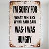 Vintage Rusty Metal Tin Sign Apologetic Text 'I'M SORRY FOR WHAT WH-EKY WHN I SAID WAS- I WAS HUNGRY' with Silver Screws, Humoro
