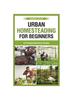 Het Boek Urban Homesteading for Beginners : A Comprehensive Guide