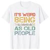 Its Weird Being The Same Age As Old People T Shirt Tees Tops Oneck Cotton Tshirt Unisex Clothing Casual Basic Tshirt Funny