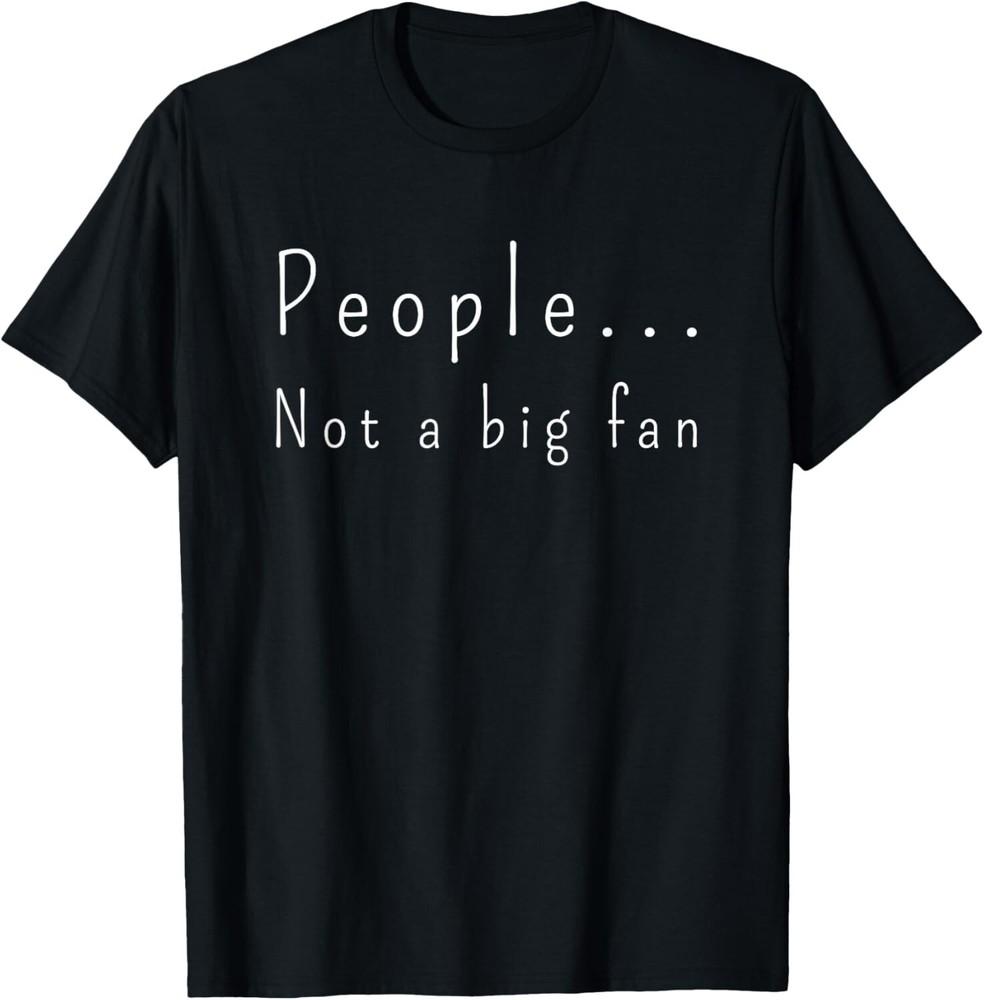 

Funny People Not A Big Fan Introvert Sarcasm Gift Unisex T-Shirt XL