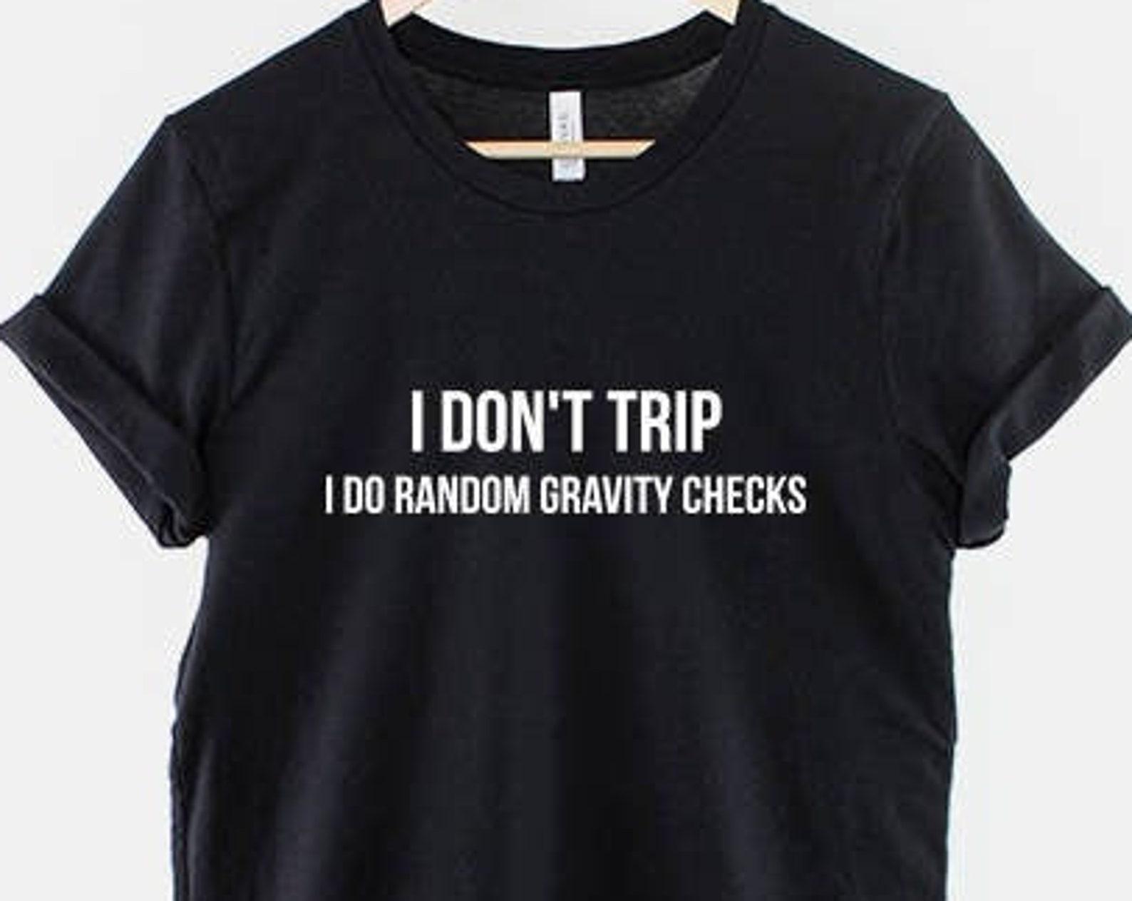 Sarcastic T Shirt: I Don t Trip, I Do Gravity Checks, Witty Humor Tee L