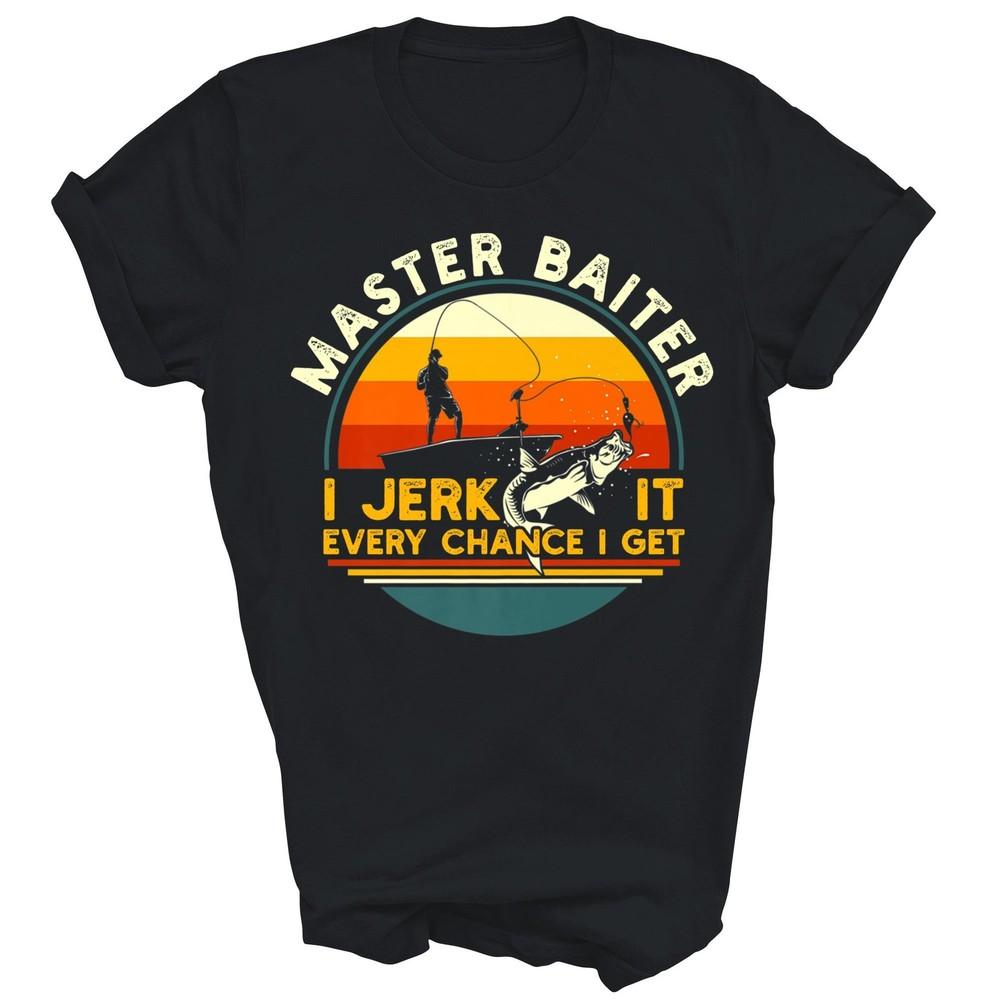 

Master Baiter Im Always Jerking My Rod Fishing Unisex Shirt Gift 4XL