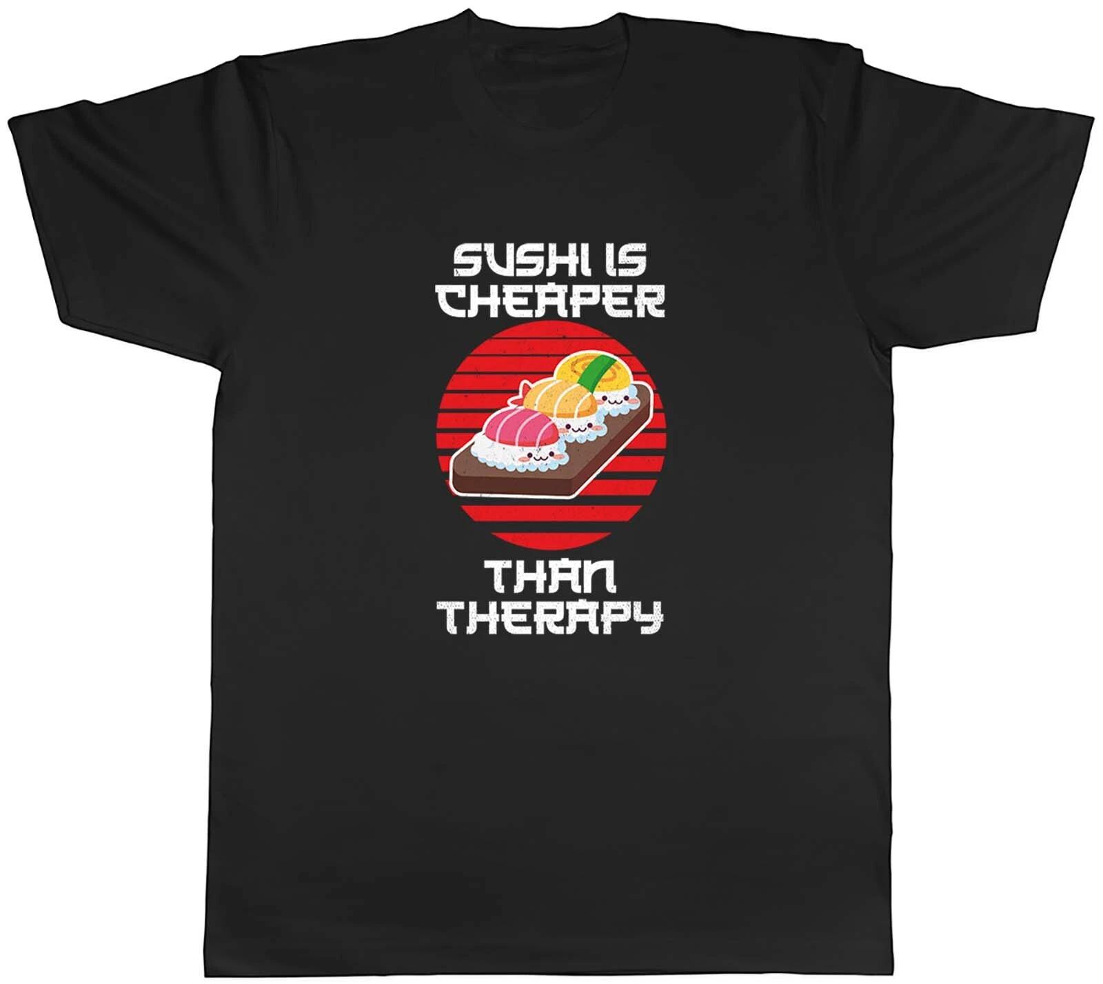 Sushi Is Cheaper Than Therapy Mens Unisex T-Shirt Tee Gift XXL