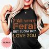 Y'all Were Feral But I Low Key Love You Shirt, Funny Teacher Tee, Last Day of School Shirt, End of Year Classroom Humor Tee