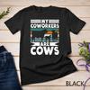 My Coworkers Are Cows Farmer Cattle Business Farming T-Shirt Unisex T-shirt