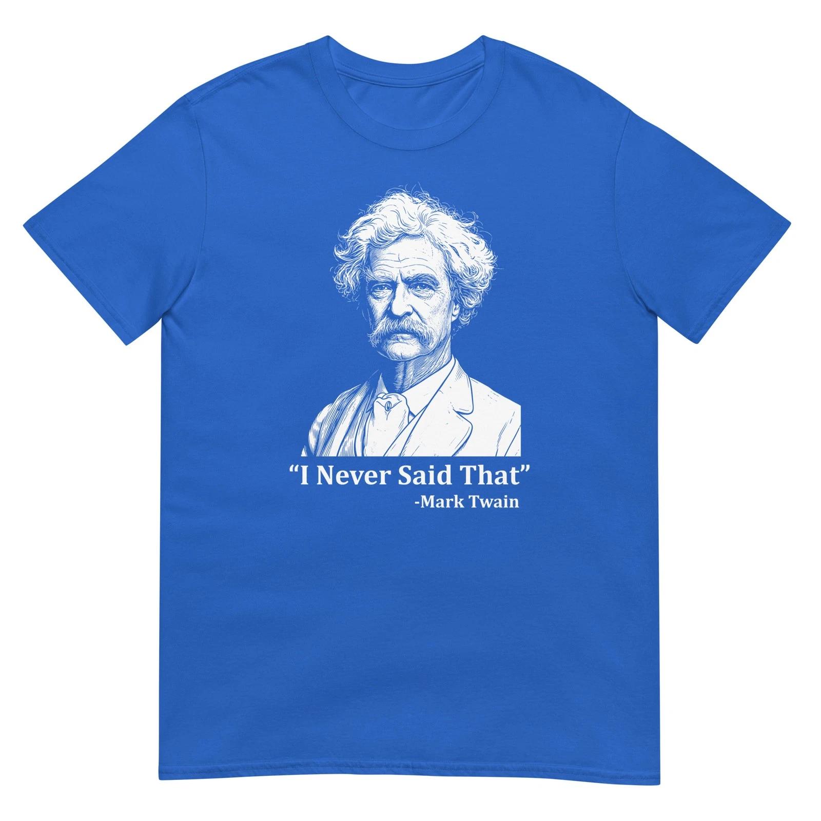 Mark Twain I Never Said That T Shirt Funny Literature Quote Author Graphic Tee 6 4XL
