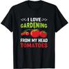 I Love Gardening From My Head Tomatoes Funny Gardener Graphic Tee Soft Cotton TShirt Unisex
