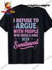 Men'S Funny Sarcastic I Refuse To Argue with People Who Should Have Been Swallow