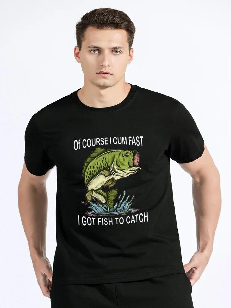 Of Course I Cum Fast I Got Fish To Catch|Fisherman T-Shirt Fishing Lover Apparel Fish Unisex Graphic Tshirt Tops Clothing Oversized