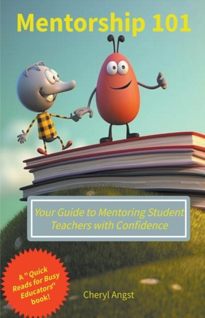 The Mentorship 101 - Your Guide To Mentoring Student Teachers with Confidence Book